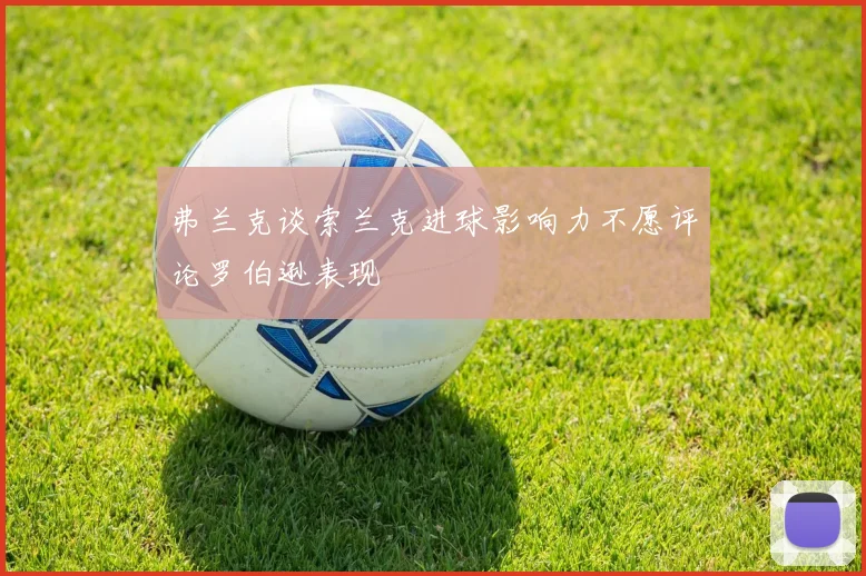 弗兰克谈索兰克进球影响力不愿评论罗伯逊表现