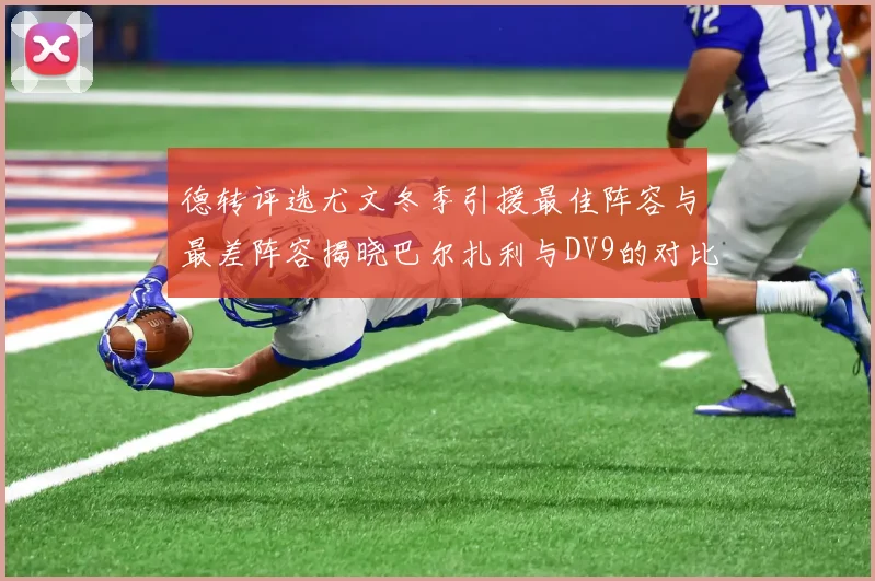 德转评选尤文冬季引援最佳阵容与最差阵容揭晓巴尔扎利与DV9的对比分析