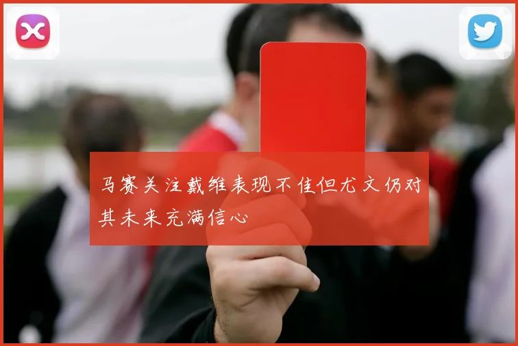 马赛关注戴维表现不佳但尤文仍对其未来充满信心