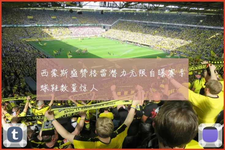 西蒙斯盛赞格雷潜力无限自曝赛季球鞋数量惊人